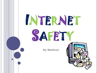 InternetSafety By: MacKenzi 