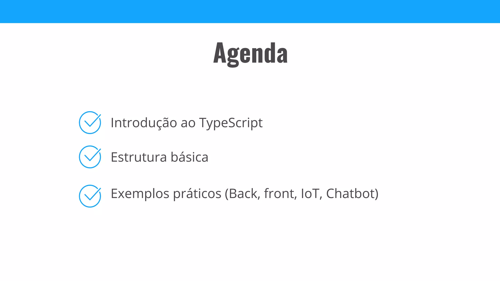 Agenda
Introdução ao TypeScript
Exemplos práticos (Back, front, IoT, Chatbot)
Estrutura básica
 