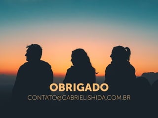 OBRIGADO
CONTATO@GABRIELISHIDA.COM.BR
 