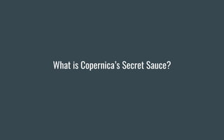 What is Copernica’s Secret Sauce?
 