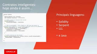Contratos inteligentes:
hoje ainda é assim...
Principais linguagens:
• Solidity
• Serpent
• LLL
• e Java
 