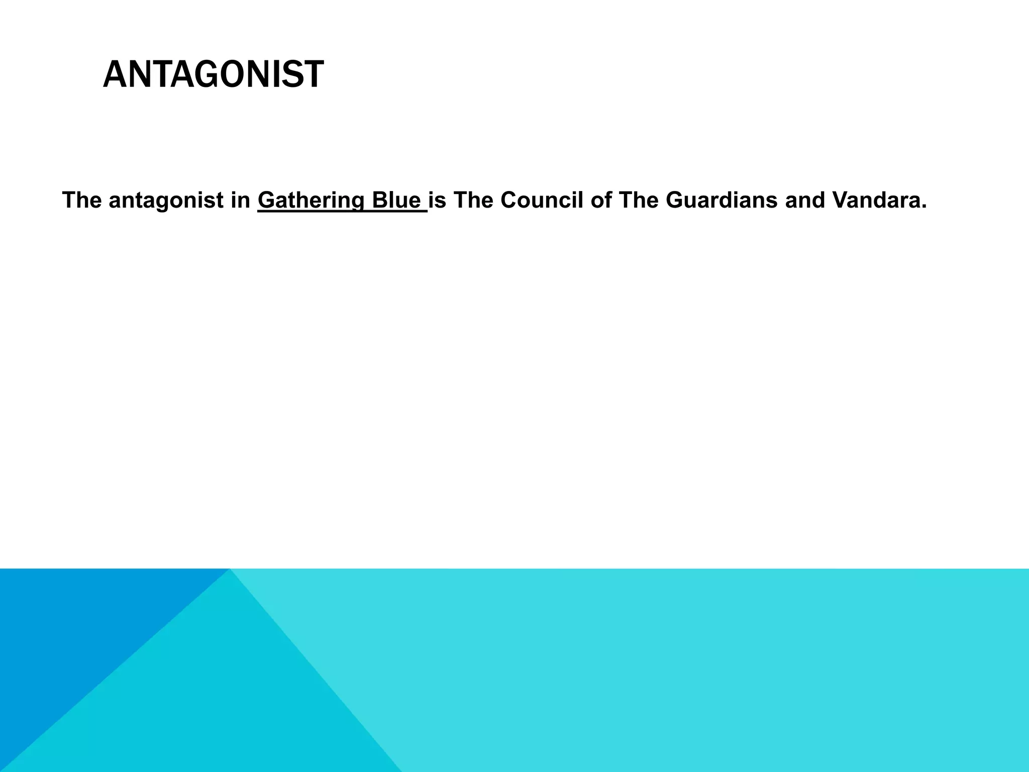 AntagonistThe antagonist in Gathering Blue is The Council of The Guardians and Vandara.