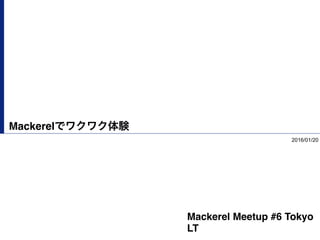 Mackerelでワクワク体験
2016/01/20
Mackerel Meetup #6 Tokyo
LT
 