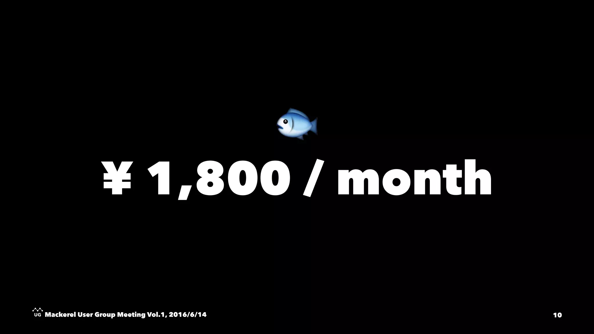 !
¥ 1,800 / month
Mackerel User Group Meeting Vol.1, 2016/6/14 10
 