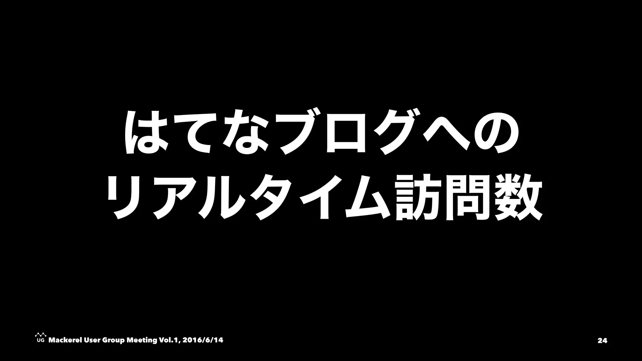 Mackerel User Group Meeting Vol.1, 2016/6/14 24
 