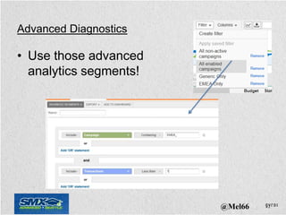 Advanced Diagnostics

• Use those advanced
  analytics segments!




                        @Mel66
 
