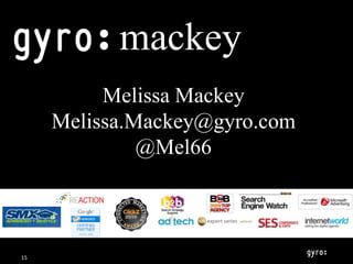 mackey
          Melissa Mackey
     Melissa.Mackey@gyro.com
              @Mel66



15
 