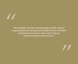 A Mackie Research Capital Corporation www.mackieresearch.com ww
Successfully creating and managing wealth requires
ongoing financial management using the best available
professional resources and a wide range of
financial products and services.
“
”wealthmanagement_revised.indd 4 12/5/2012 10:07:47 AM
 