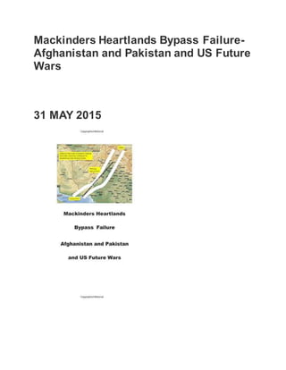 Mackinders Heartlands Bypass Failure-
Afghanistan and Pakistan and US Future
Wars
31 MAY 2015
 