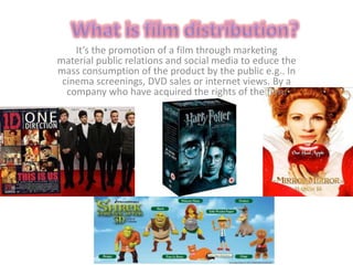 It’s the promotion of a film through marketing
material public relations and social media to educe the
mass consumption of the product by the public e.g.. In
cinema screenings, DVD sales or internet views. By a
company who have acquired the rights of the film.

 