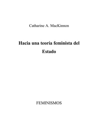 Catharine A. MacKinnon
Hacia una teoría feminista del
Estado
FEMINISMOS
 