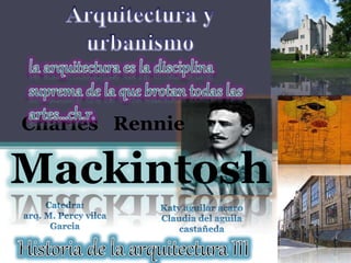 Charles Rennie
Mackintosh
 