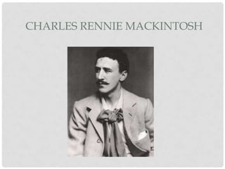 CHARLES RENNIE MACKINTOSH
 