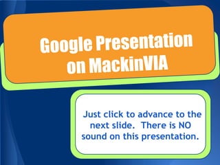 Just click to advance to the
next slide. There is NO
sound on this presentation.

 