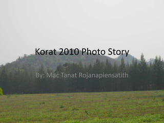 Korat 2010 Photo Story  By: Mac Tanat Rojanapiensatith 