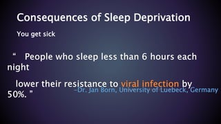 Consequences of Sleep Deprivation
-Dr. Jan Born, University of Luebeck, Germany
You get sick
 