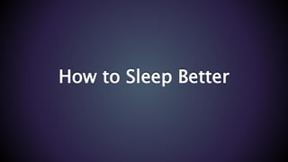How to Sleep Better
 
