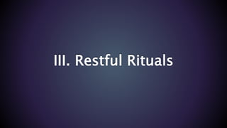 III. Restful Rituals
 