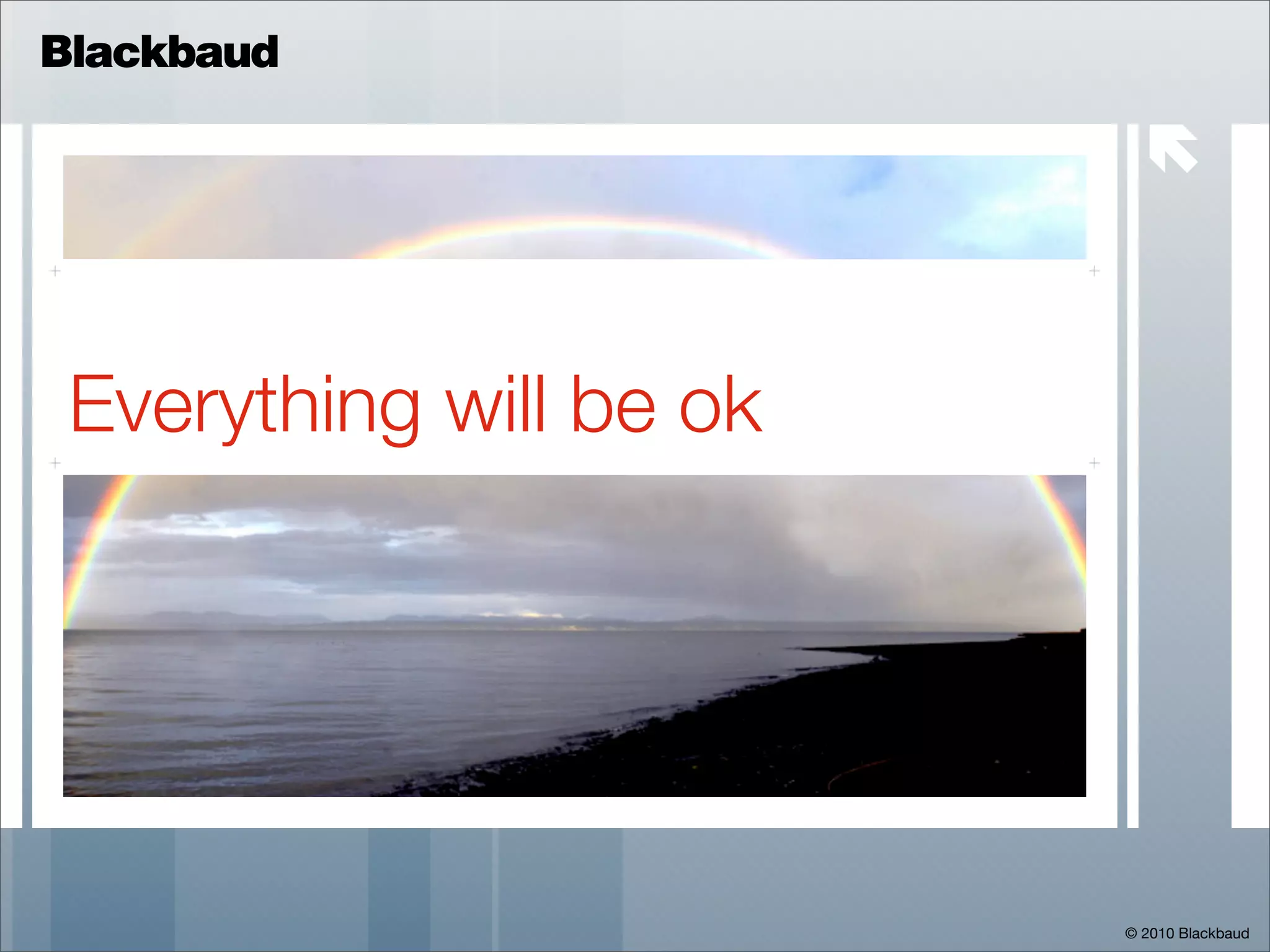 Blackbaud

                           



 Everything will be ok




                         © 2010 Blackbaud
 