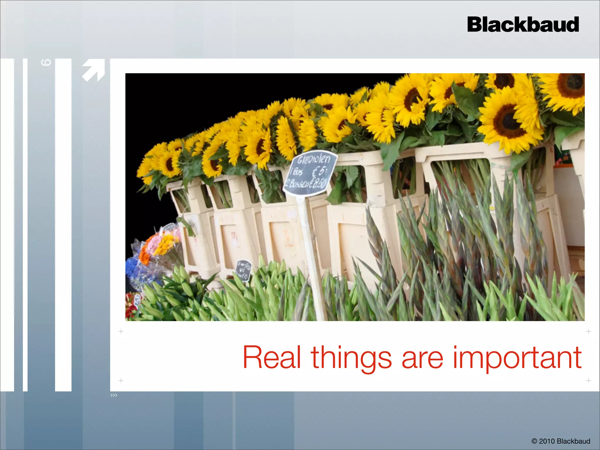 Blackbaud

    
6




        Real things are important

                             © 2010 Blackbaud
 
