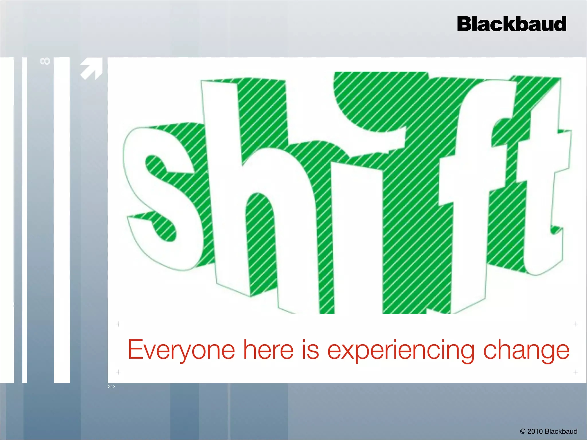 Blackbaud

    
8




        Everyone here is experiencing change

                                       © 2010 Blackbaud
 