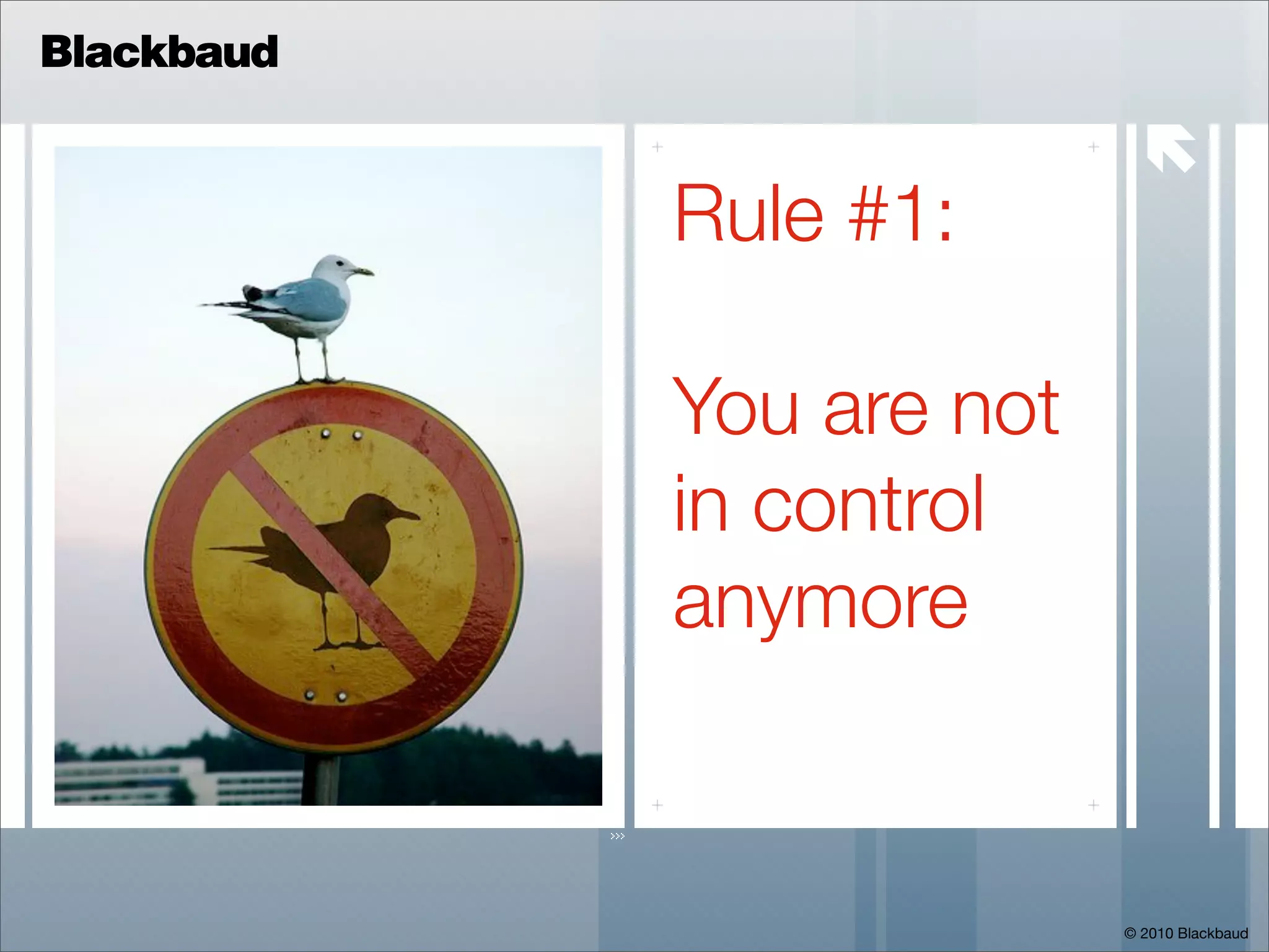 Blackbaud

                            
            Rule #1:

            You are not
            in control
            anymore


                          © 2010 Blackbaud
 