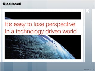 Blackbaud

                                   

 It’s easy to lose perspective
 in a technology driven world




        ...