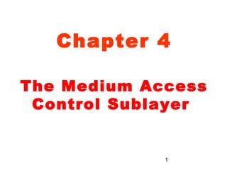 Chapter 4

The Medium Access
 Control Sublayer


             1
 