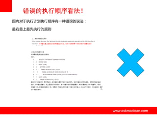 错误的执行顺序看法！
国内对亍执行计划执行顺序有一种错诨的说法：
最右最上最先执行的原则

www.askmaclean.com

www.askmaclean.com
www.askmaclean.com

 