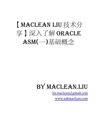 【Maclean Liu 技术分
享】深入了解 Oracle
 ASM(一)基础概念




     by Maclean.liu
         liu.maclean@gmail.com
          www.askmaclean.com
 