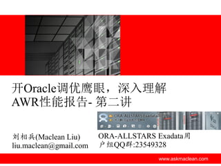 开Oracle调优鹰眼，深入理解
AWR性能报告- 第二讲

刘相兵(Maclean Liu)        ORA-ALLSTARS Exadata用
liu.maclean@gmail.com   户组QQ群:23549328
                                     www.askmaclean.com
 