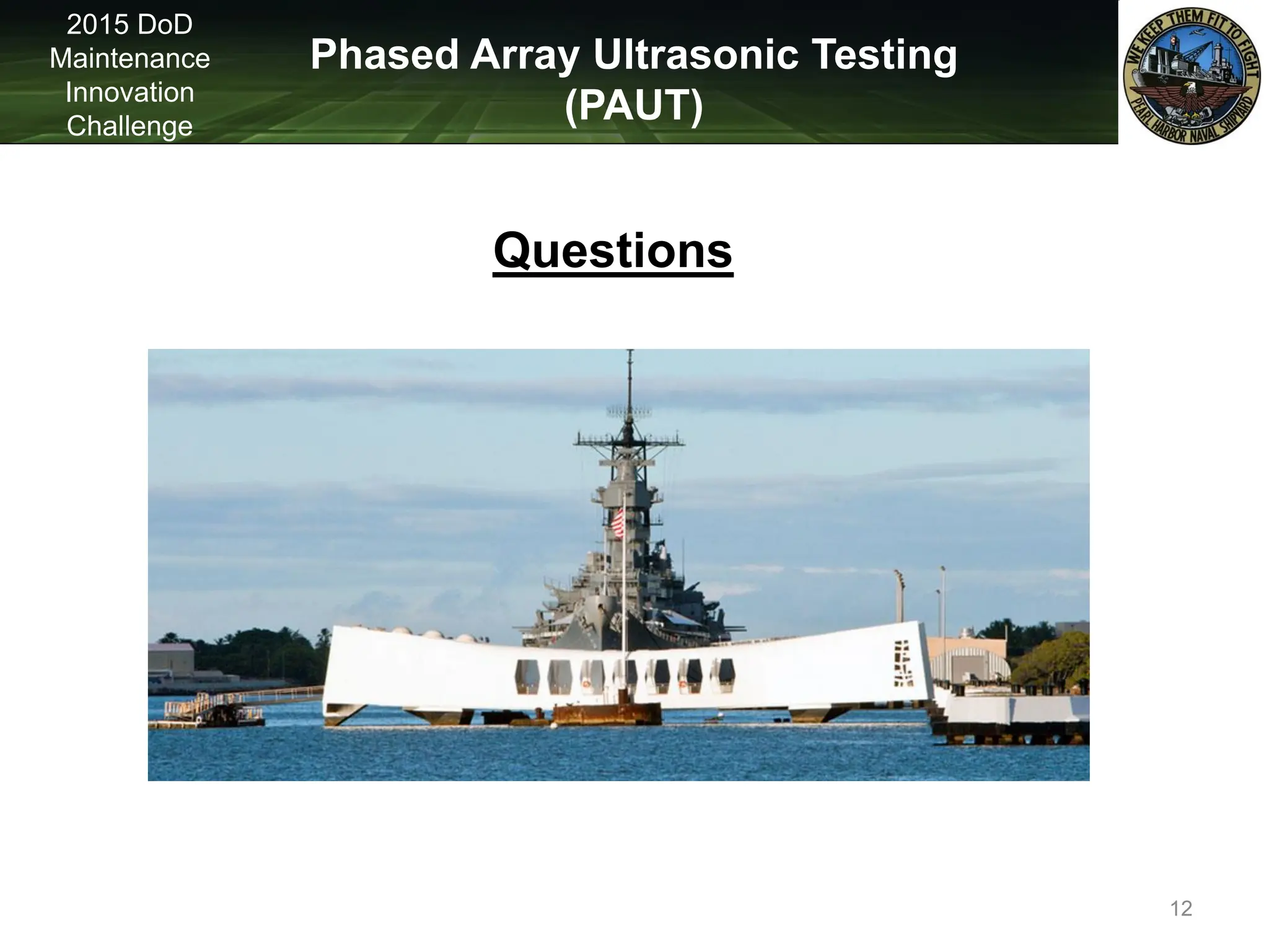 Phased Array Ultrasonic Testing
(PAUT)
2015 DoD
Maintenance
Innovation
Challenge
Questions
12
 