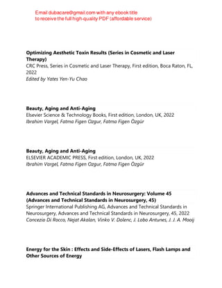 Optimizing Aesthetic Toxin Results (Series in Cosmetic and Laser
Therapy)
CRC Press, Series in Cosmetic and Laser Therapy, First edition, Boca Raton, FL,
2022
Edited by Yates Yen-Yu Chao
Beauty, Aging and Anti-Aging
Elsevier Science & Technology Books, First edition, London, UK, 2022
Ibrahim Vargel, Fatma Figen Ozgur, Fatma Figen Özgür
Beauty, Aging and Anti-Aging
ELSEVIER ACADEMIC PRESS, First edition, London, UK, 2022
Ibrahim Vargel, Fatma Figen Ozgur, Fatma Figen Özgür
Advances and Technical Standards in Neurosurgery: Volume 45
(Advances and Technical Standards in Neurosurgery, 45)
Springer International Publishing AG, Advances and Technical Standards in
Neurosurgery, Advances and Technical Standards in Neurosurgery, 45, 2022
Concezio Di Rocco, Nejat Akalan, Vinko V. Dolenc, J. Lobo Antunes, J. J. A. Mooij
Energy for the Skin : Effects and Side-Effects of Lasers, Flash Lamps and
Other Sources of Energy
 
