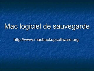 Mac logiciel de sauvegardeMac logiciel de sauvegarde
http://www.macbackupsoftware.orghttp://www.macbackupsoftware.org
 