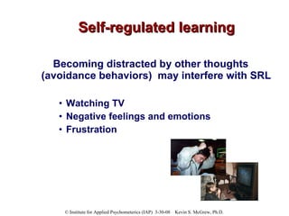 Self-regulated learning Becoming distracted by other thoughts (avoidance behaviors)  may interfere with SRL Watching TV Negative feelings and emotions Frustration 