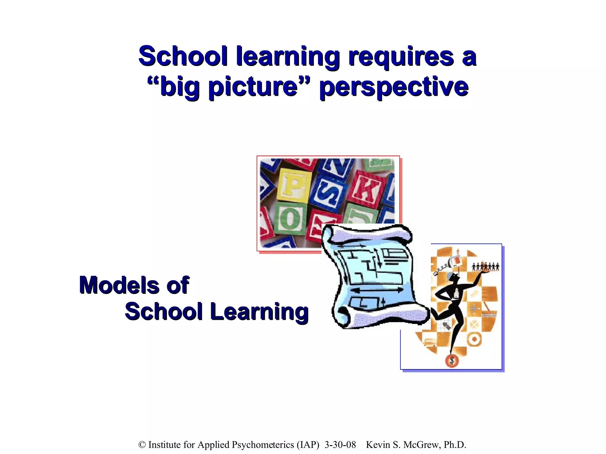 School learning requires a “big picture” perspective Models of  School Learning 