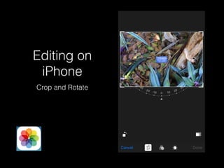 Editing on
iPhone
Crop and Rotate
 