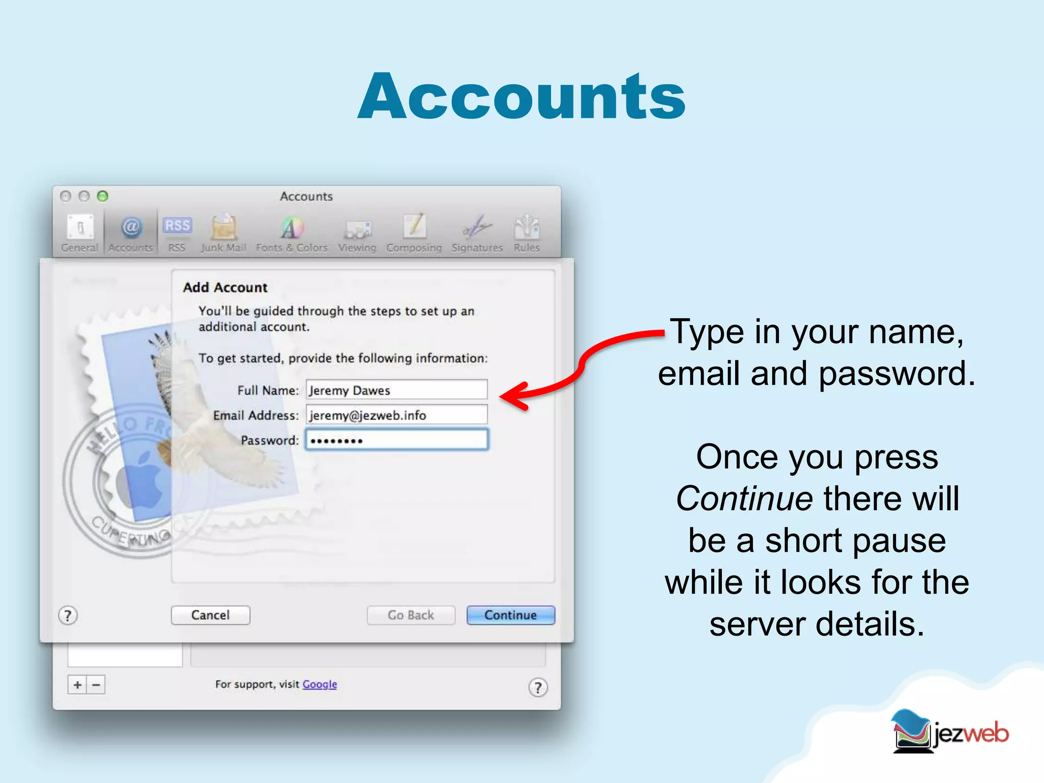 Accounts
Type in your name,
email and password.
Once you press
Continue there will
be a short pause
while it looks for the
server details.