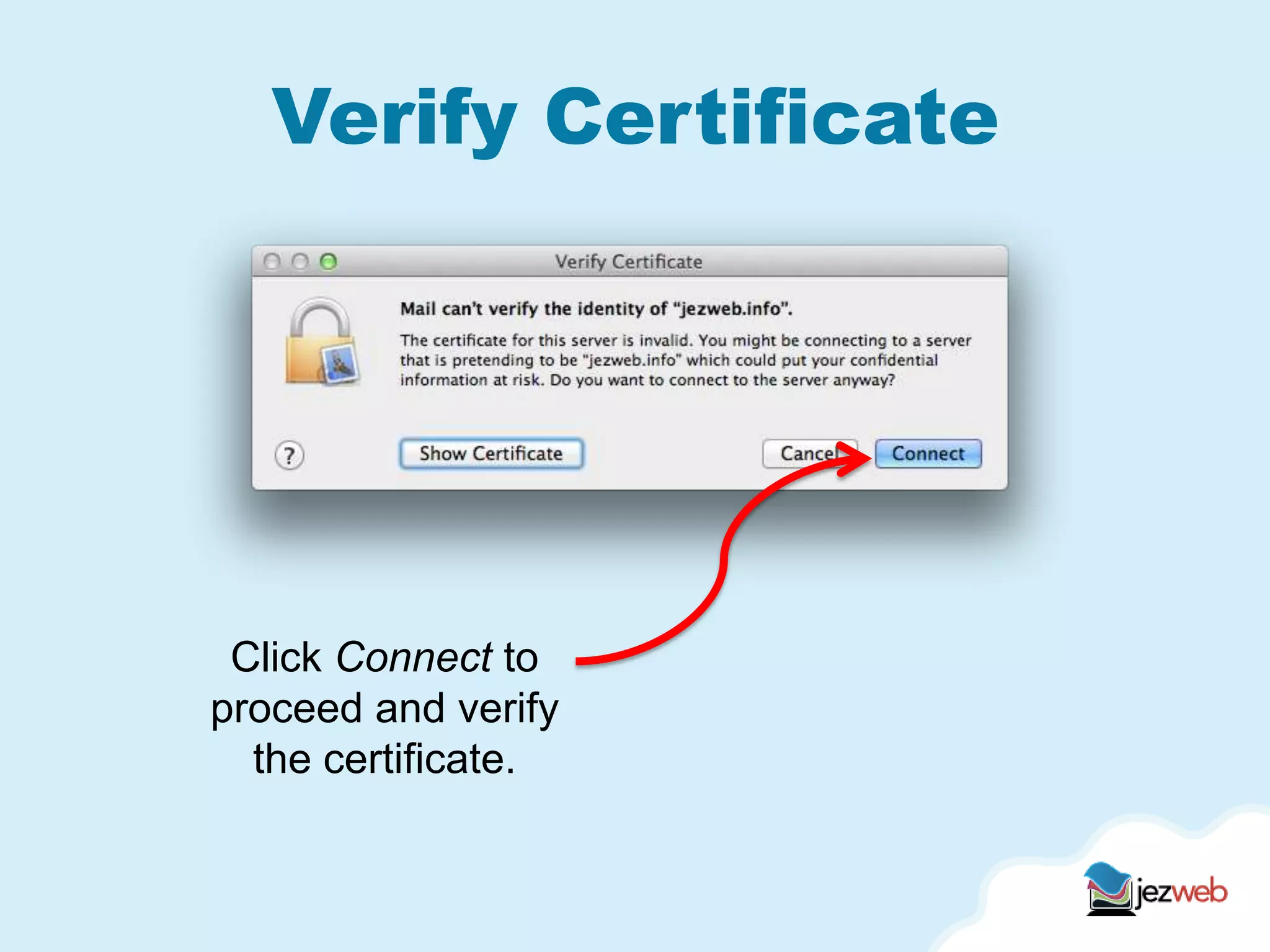 Verify Certificate
Click Connect to
proceed and verify
the certificate.