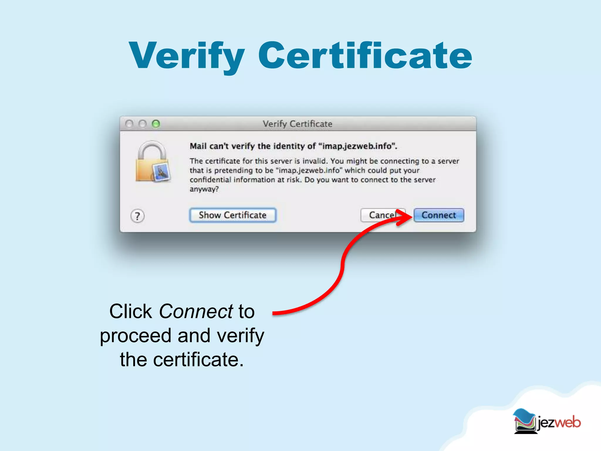 Verify Certificate
Click Connect to
proceed and verify
the certificate.