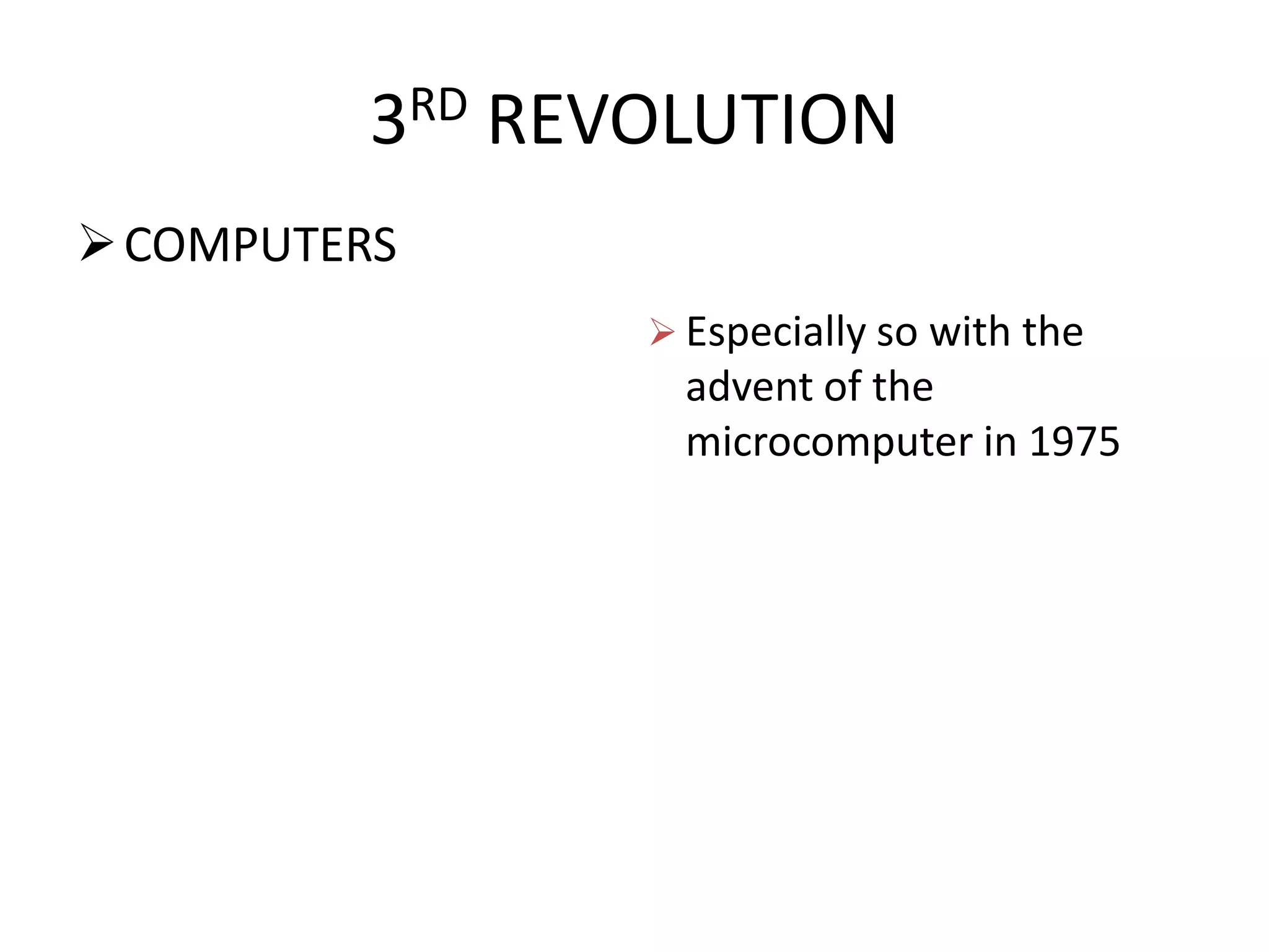 3RD REVOLUTION
 COMPUTERS
                  Especially so with the
                   advent of the
                   microcomputer in 1975
 