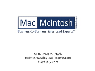 M. H. (Mac) McIntosh
    mcintosh@sales-lead-experts.com
             1-401-294-7730

1
 