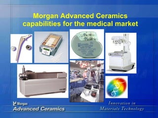 Morgan Advanced Ceramics capabilities for the medical market 