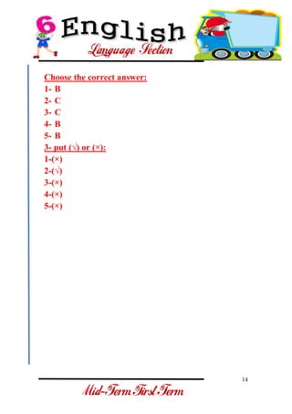 14 
- 
Choose the correct answer: 
1- B 
2- C 
3- C 
4- B 
5- B 
3- put (√) or (×): 1-(×) 2-(√) 3-(×) 4-(×) 5-(×) 