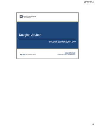 10/24/2015
13
NIH Library | http://nihlibrary.nih.gov
Douglas Joubert
douglas.joubert@nih.gov
 