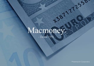 Macmoney®
- Desde 1995 -
Presentación Corporativa
 
