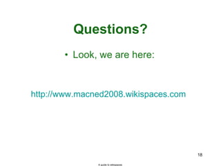 Questions? Look, we are here: http://www.macned2008.wikispaces.com   A guide to wikispaces 