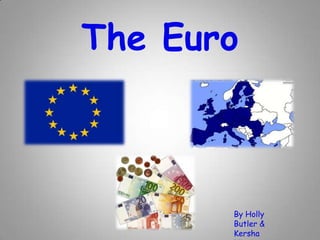 The Euro

By Holly
Butler &
Kersha

 
