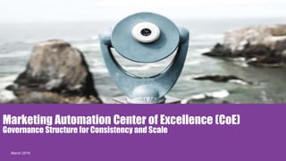 1CONFIDENTIAL
Proprietary
Marketing Automation Center of Excellence (CoE)
Governance Structure for Consistency and Scale
March 2019
 
