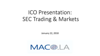 ICO Presentation:
SEC Trading & Markets
January 22, 2018
 